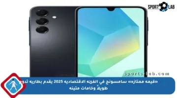 «قيمة ممتازة» سامسونج في الفئة الاقتصادية 2025 يقدم بطارية تدوم طويلاً وخامات متينة